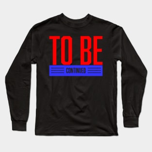 To Be Continue Long Sleeve T-Shirt